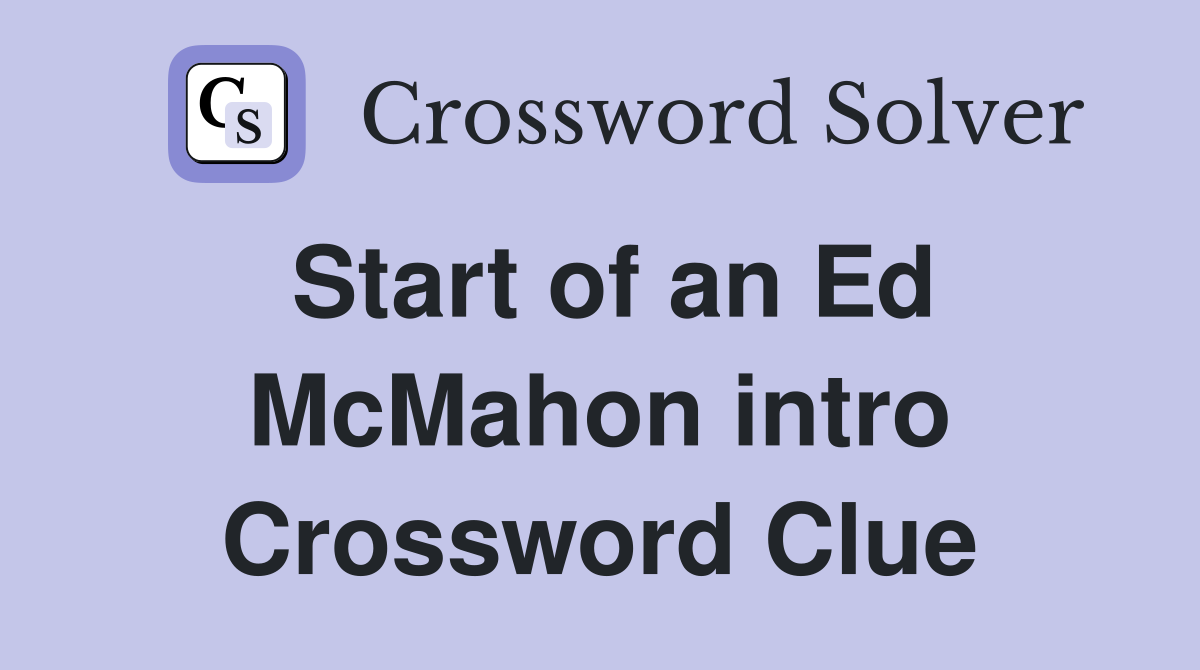 Start of an Ed McMahon intro Crossword Clue