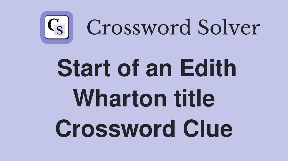 Start of an Edith Wharton title Crossword Clue