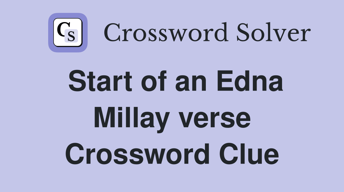 Start of an Edna Millay verse Crossword Clue