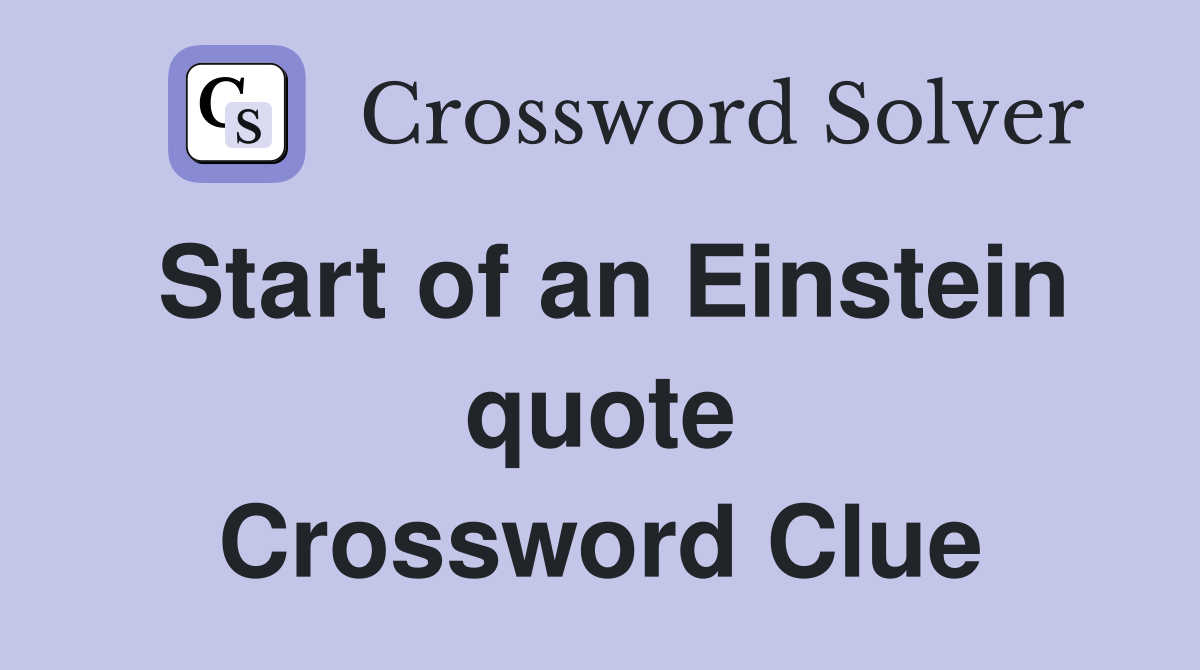 Start of an Einstein quote Crossword Clue