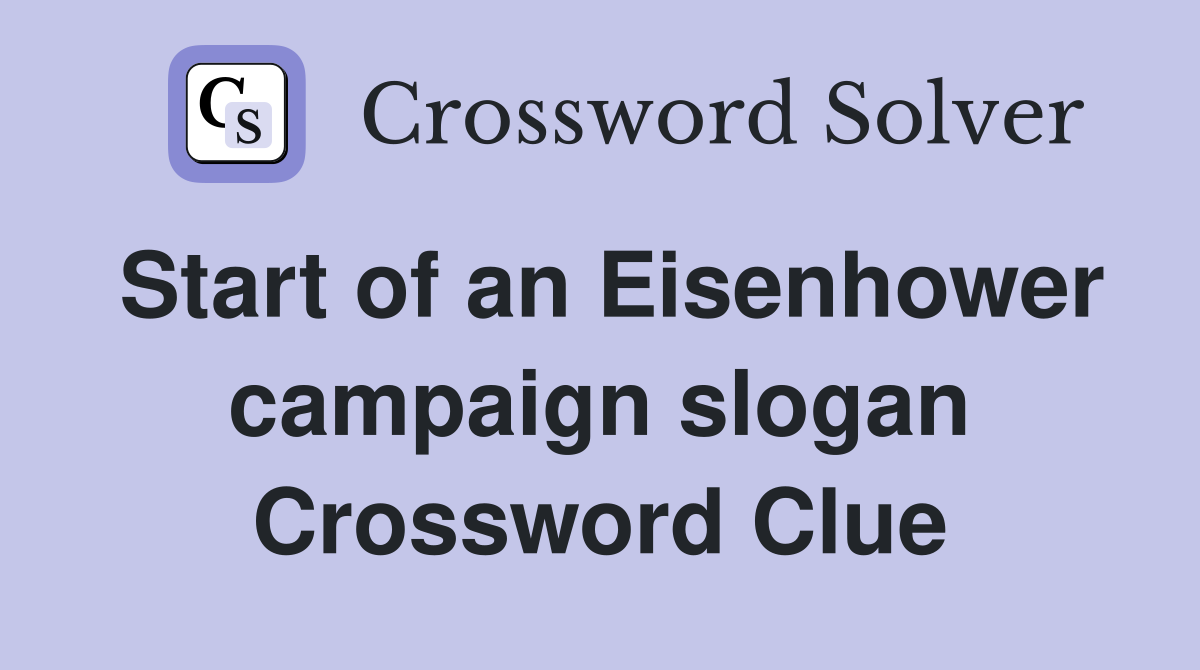 Start of an Eisenhower campaign slogan Crossword Clue