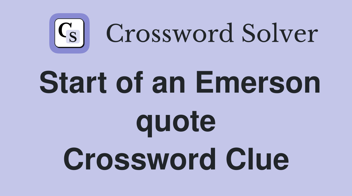 Start of an Emerson quote Crossword Clue