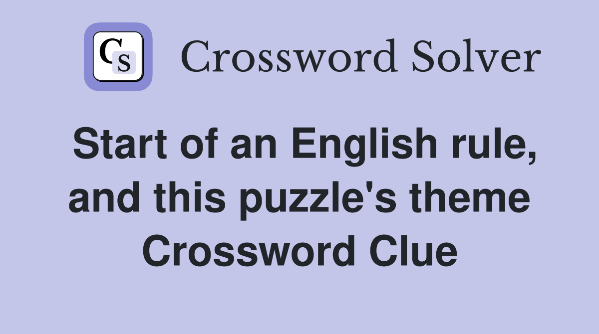 Start of an English rule, and this puzzle's theme Crossword Clue