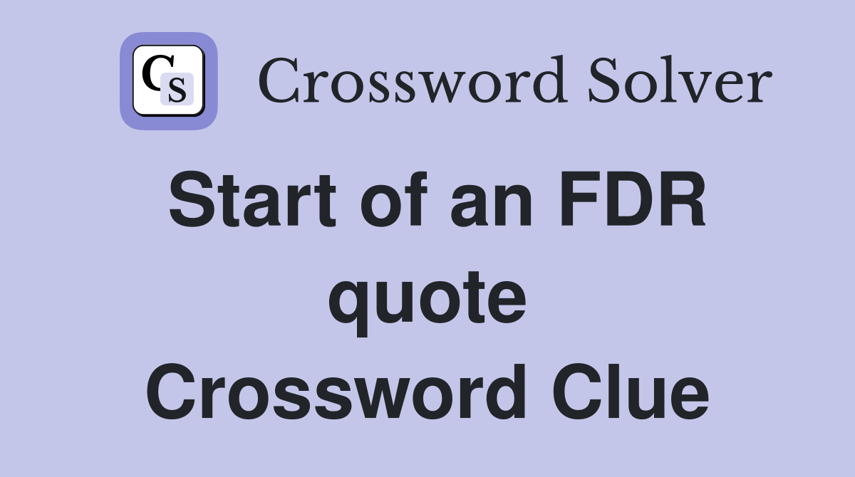 Start of an FDR quote Crossword Clue