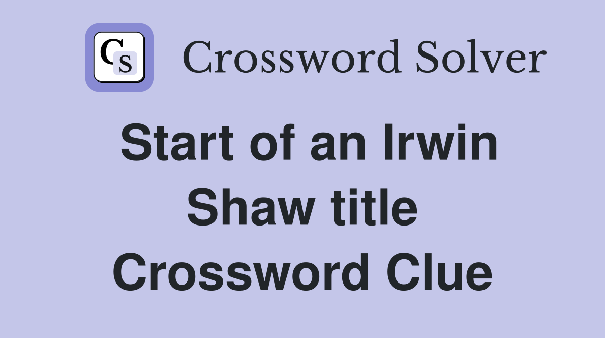 Start of an Irwin Shaw title Crossword Clue