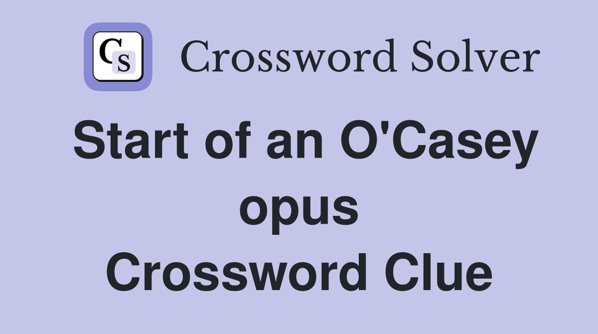 Start of an O'Casey opus Crossword Clue