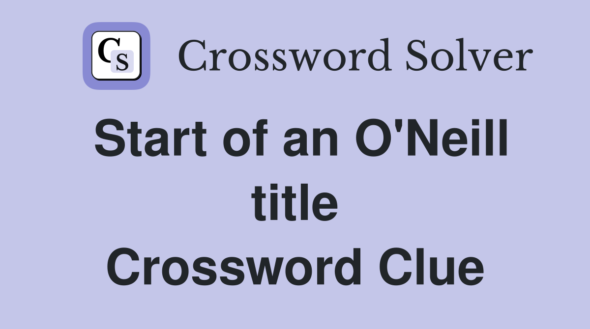 Start of an O'Neill title Crossword Clue