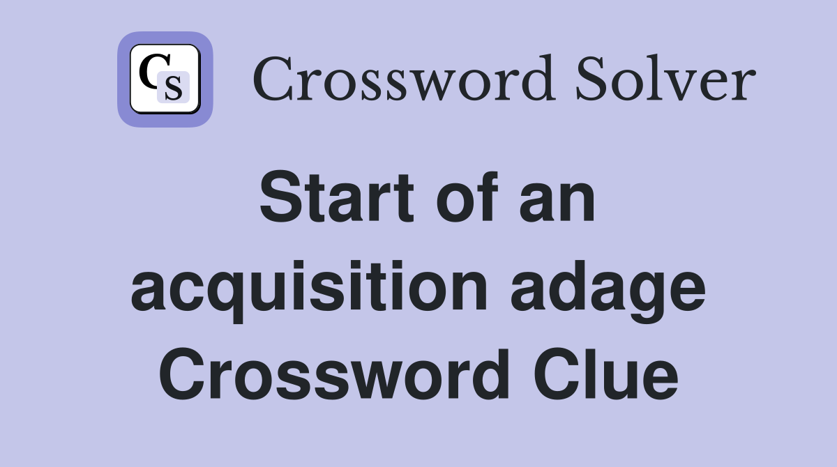Start of an acquisition adage Crossword Clue