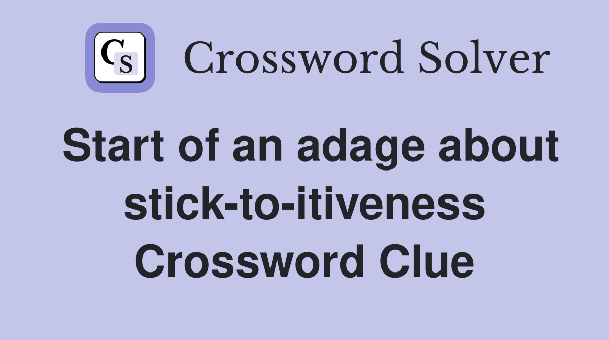 Start of an adage about stick-to-itiveness Crossword Clue