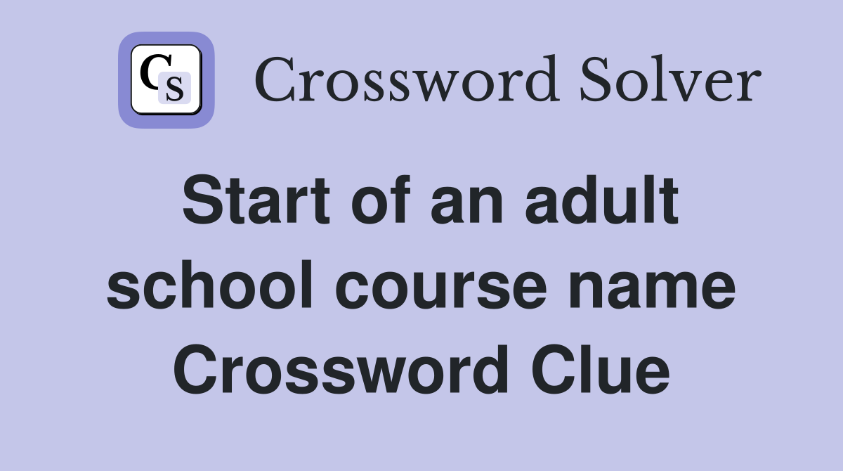 Start of an adult school course name Crossword Clue