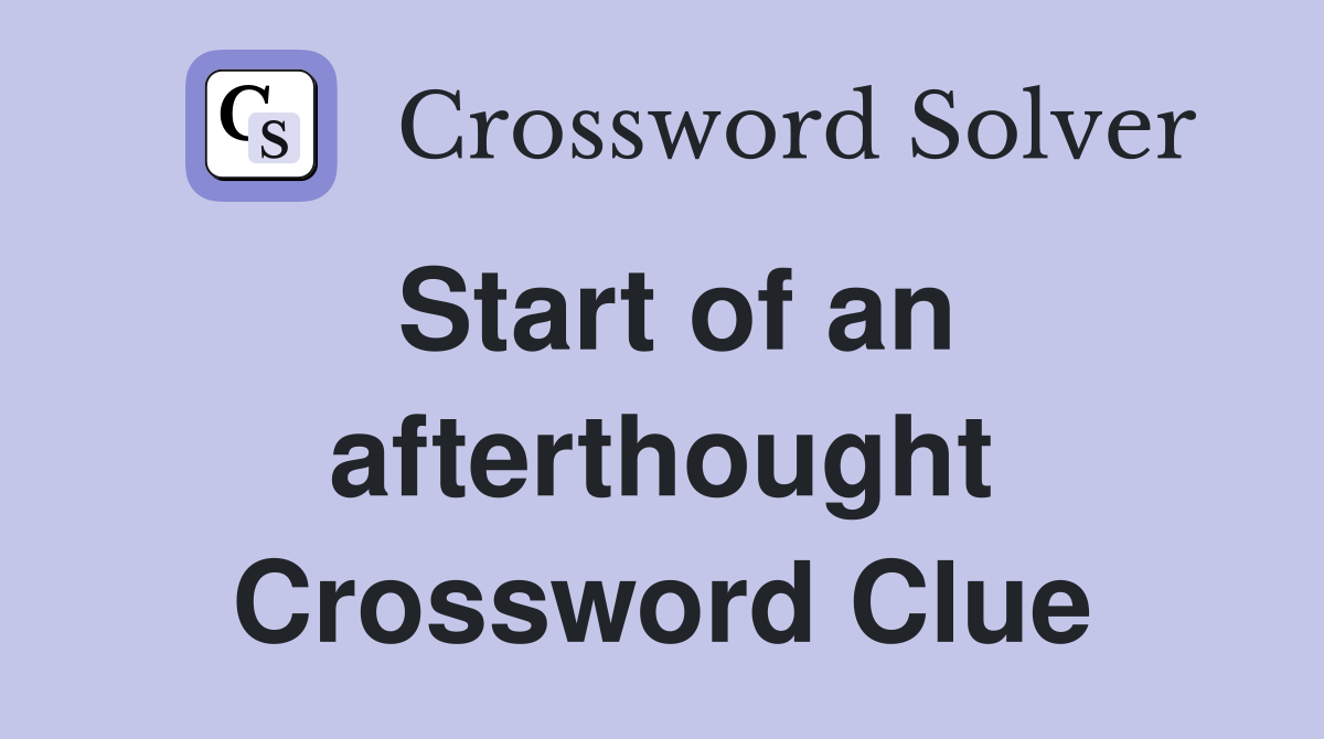 Start of an afterthought Crossword Clue