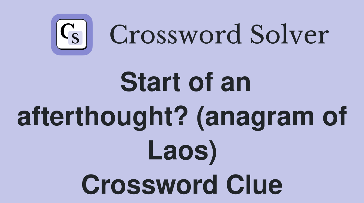 Start of an afterthought? (anagram of Laos) Crossword Clue