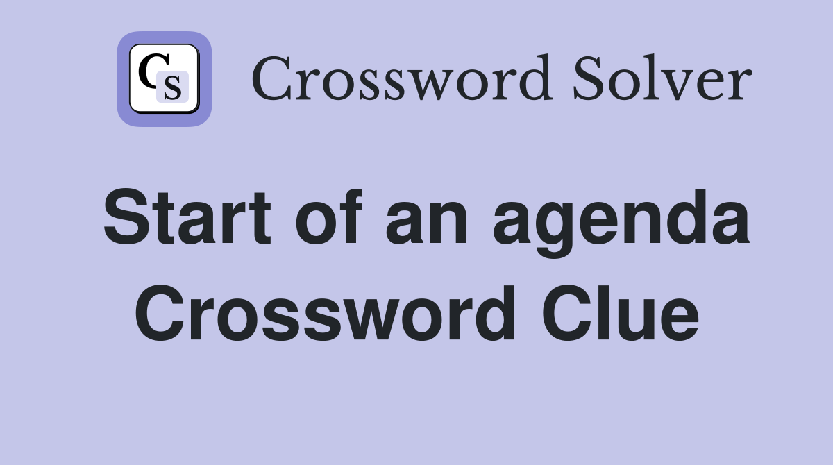Start of an agenda Crossword Clue