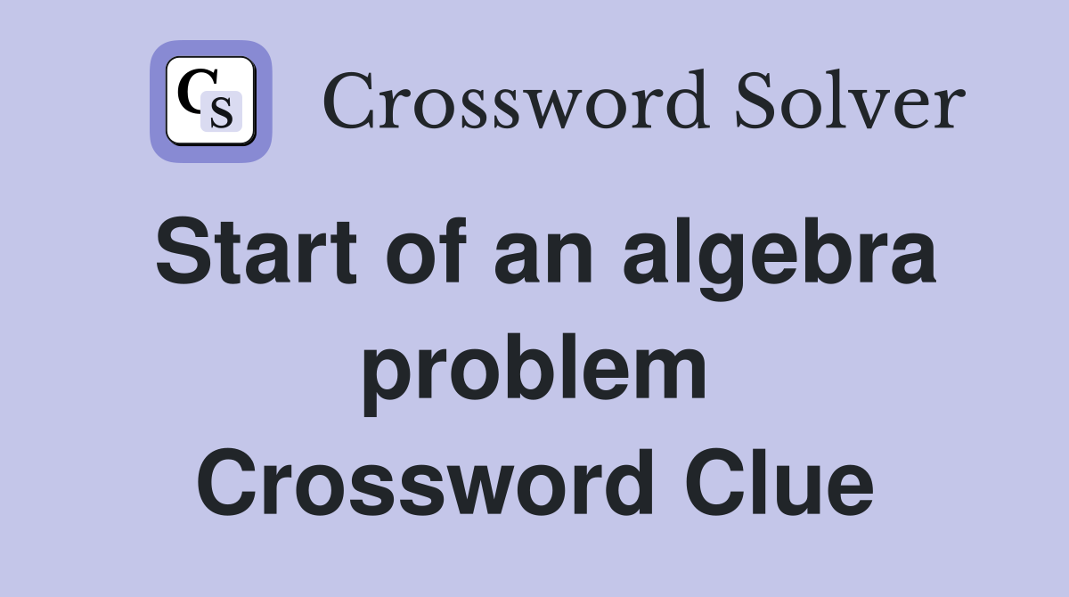 Start of an algebra problem Crossword Clue