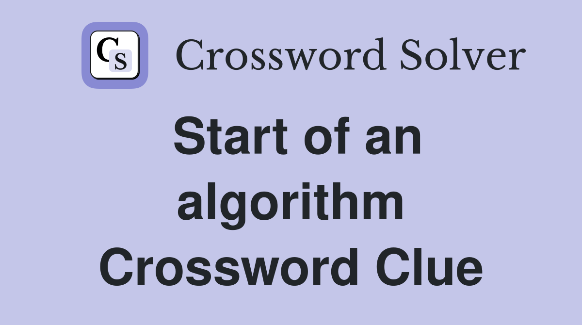 Start of an algorithm Crossword Clue