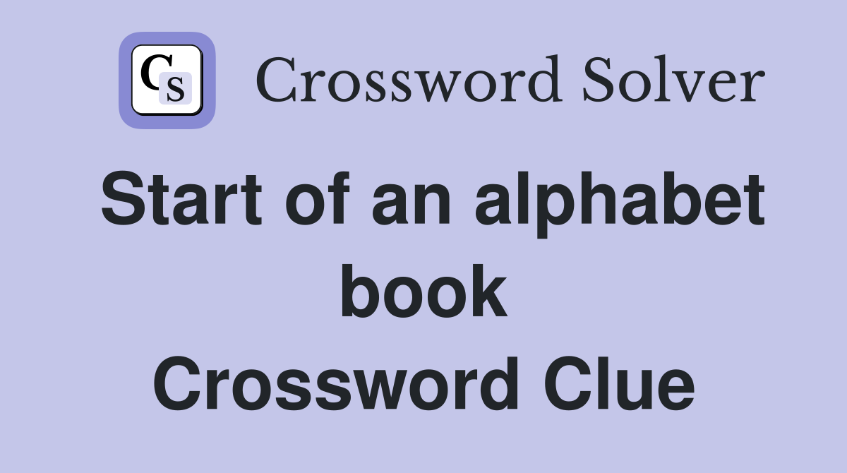Start of an alphabet book Crossword Clue