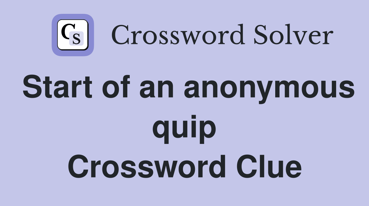Start of an anonymous quip Crossword Clue