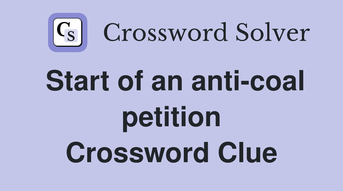 Start of an anti-coal petition Crossword Clue