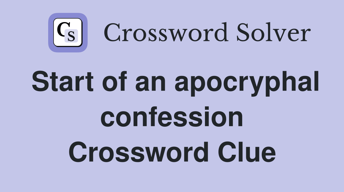 Start of an apocryphal confession Crossword Clue