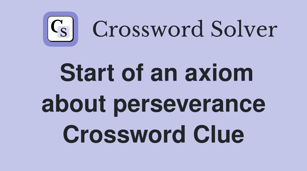 Start of an axiom about perseverance Crossword Clue