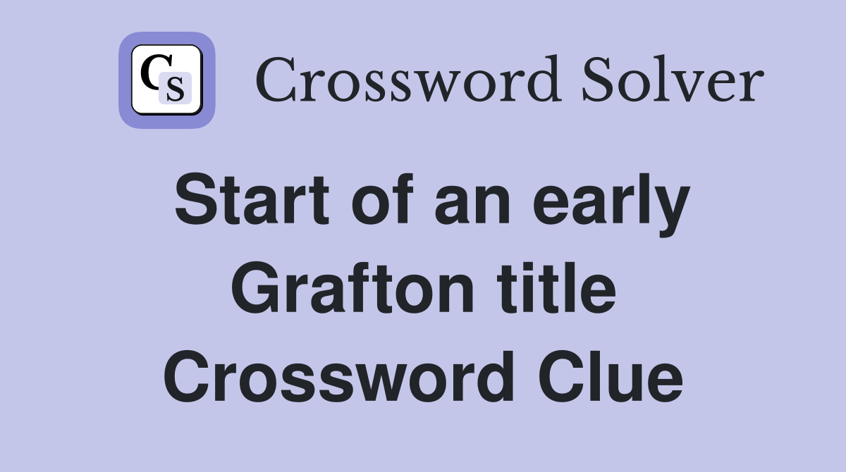 Start of an early Grafton title Crossword Clue