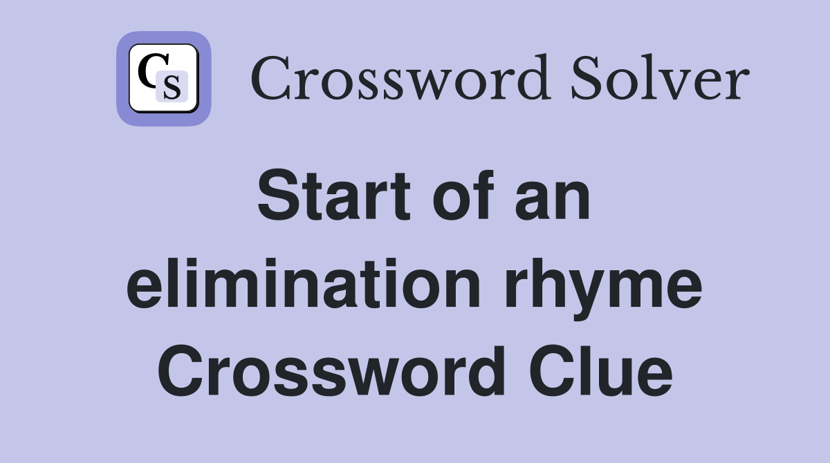 Start of an elimination rhyme Crossword Clue