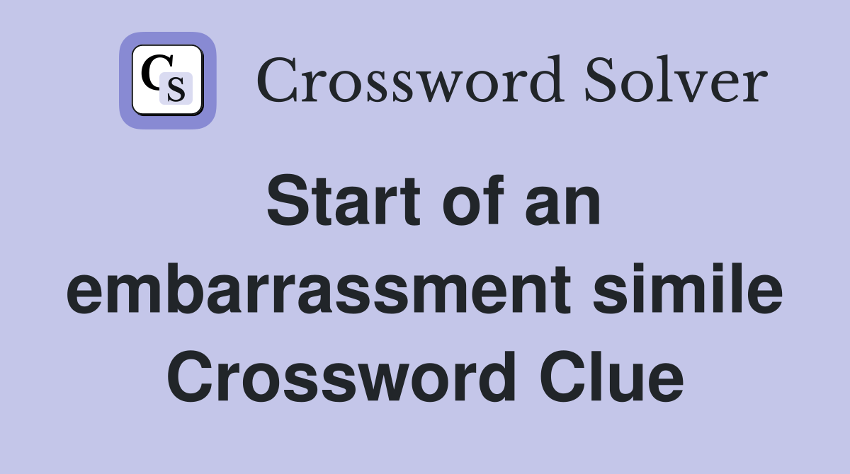 Start of an embarrassment simile Crossword Clue