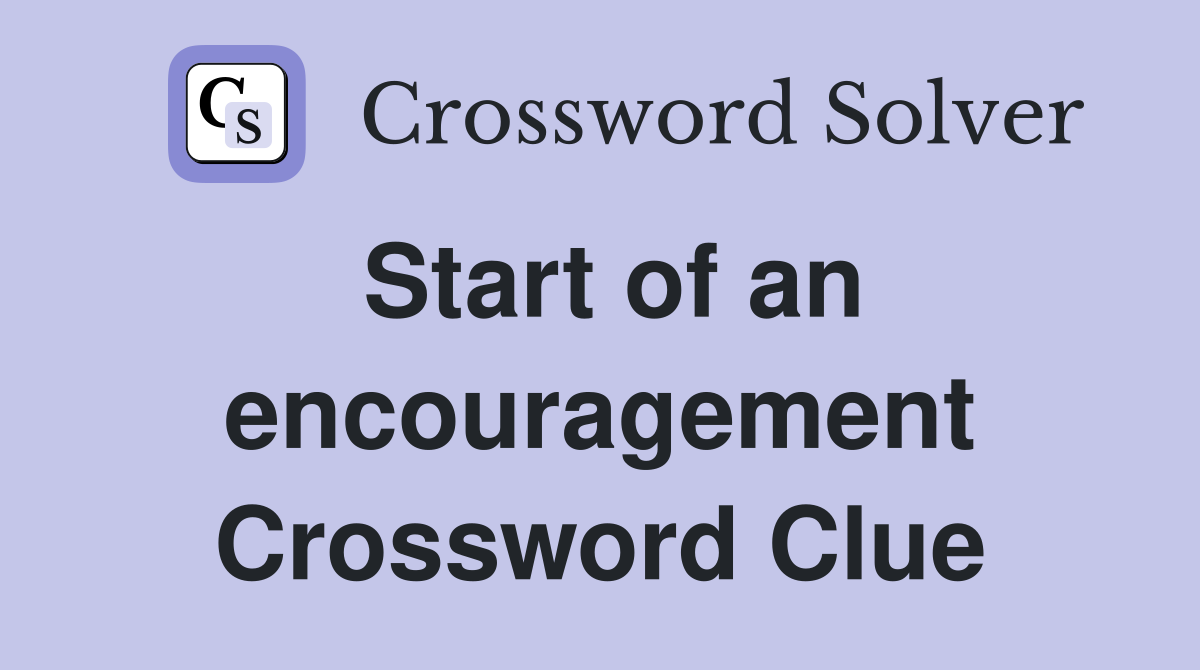 Start of an encouragement Crossword Clue