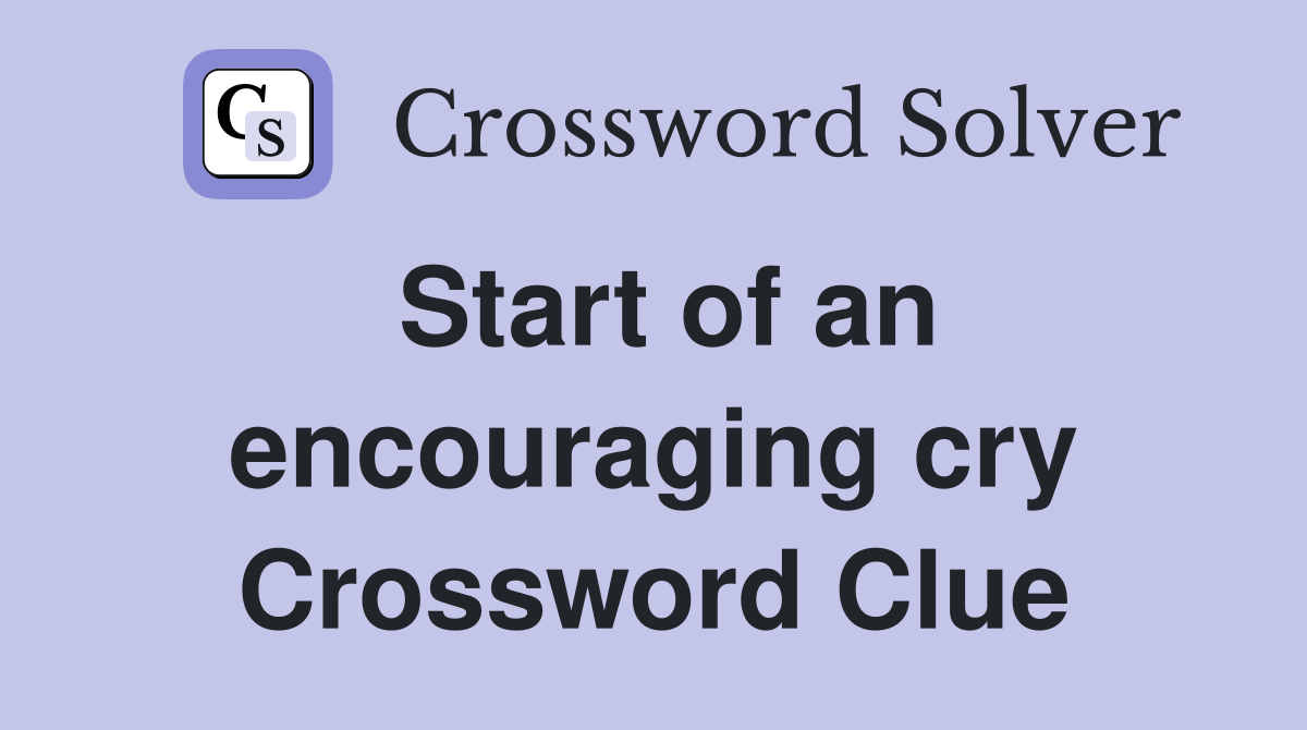 Start of an encouraging cry Crossword Clue