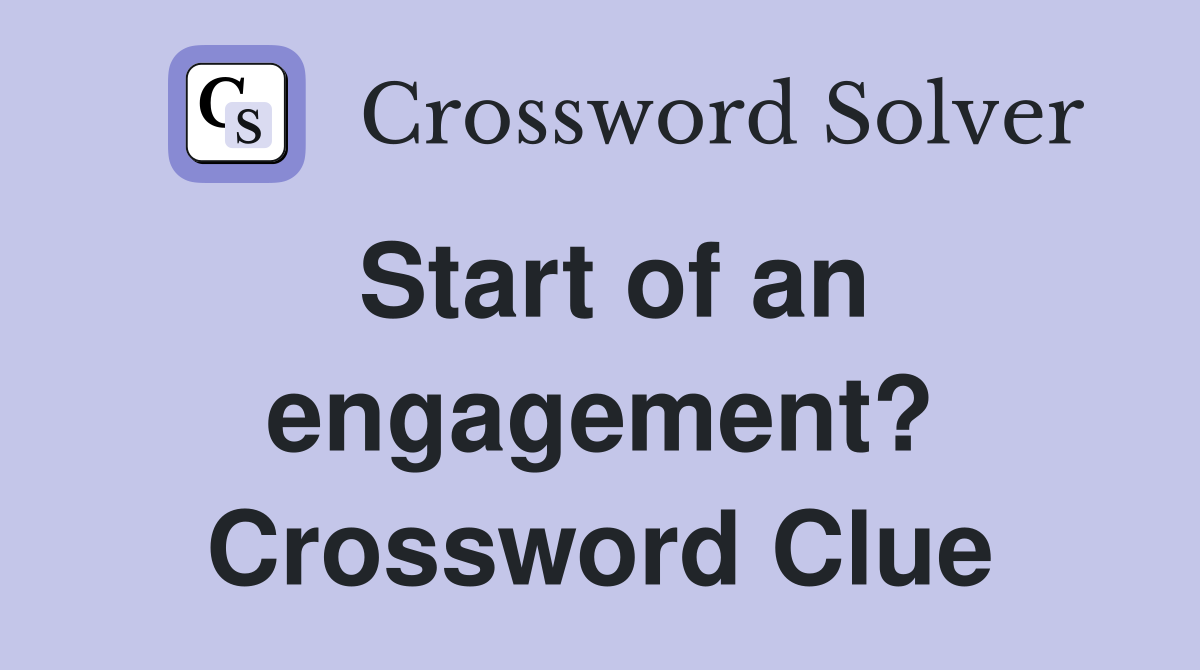 Start of an engagement? Crossword Clue