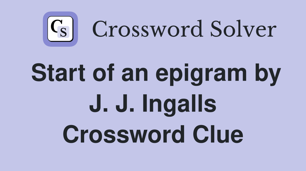Start of an epigram by J. J. Ingalls Crossword Clue