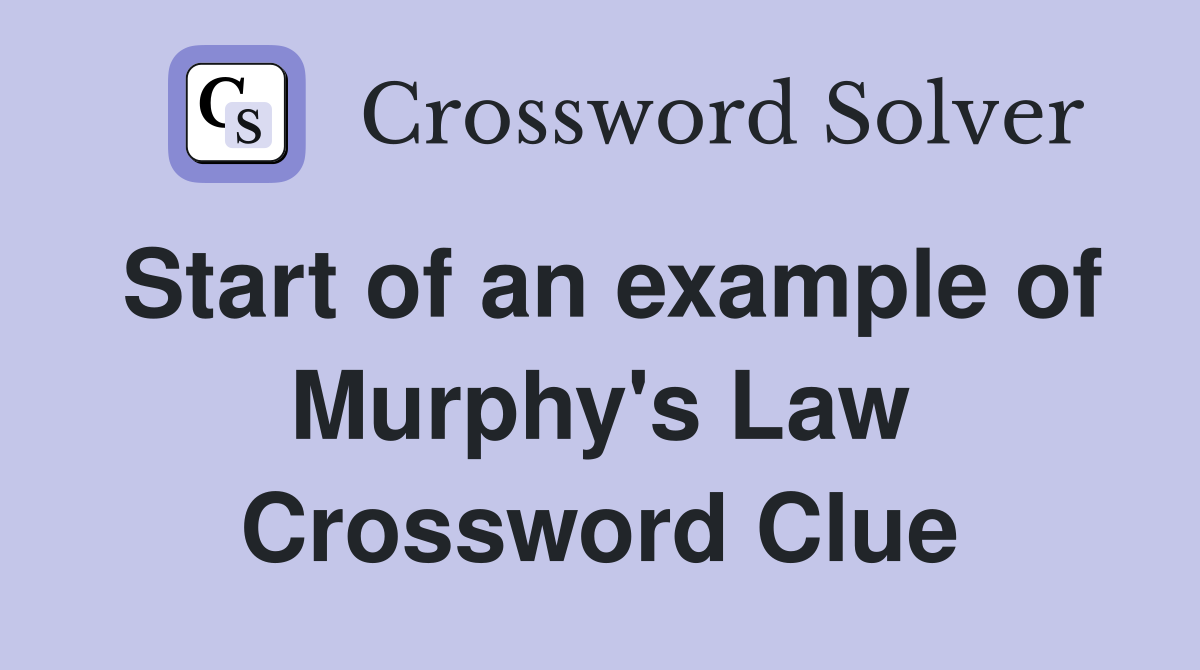 Start of an example of Murphy's Law Crossword Clue