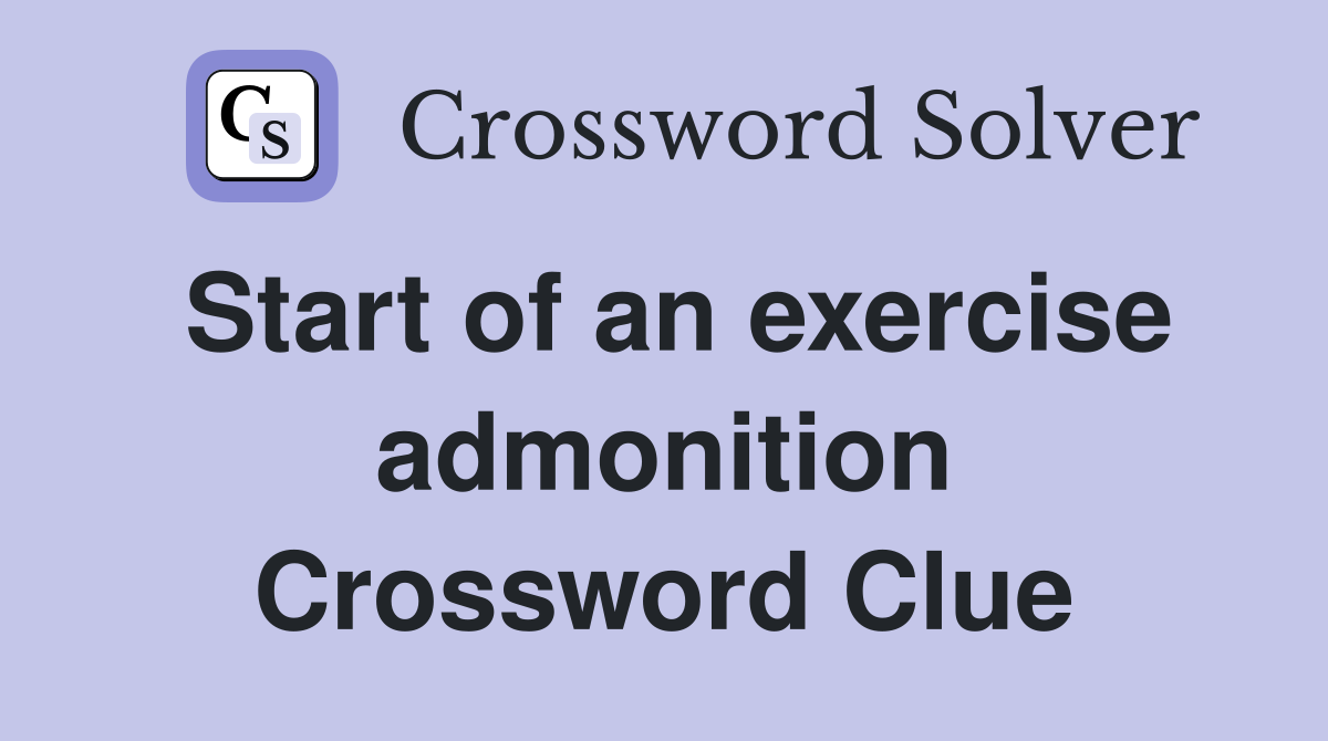 Start of an exercise admonition Crossword Clue