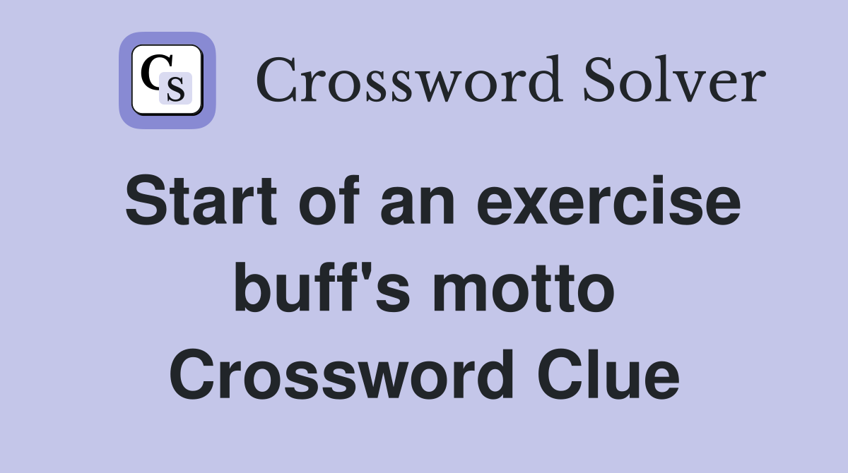 Start of an exercise buff's motto Crossword Clue