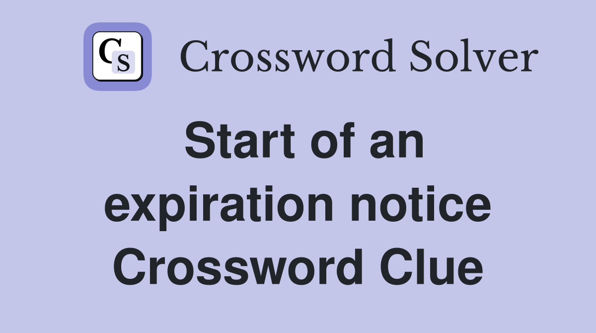 Start of an expiration notice Crossword Clue