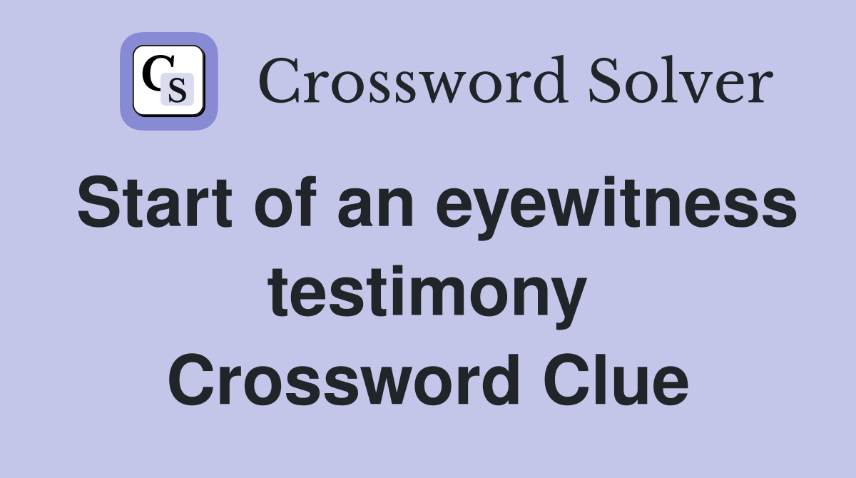 Start of an eyewitness testimony Crossword Clue