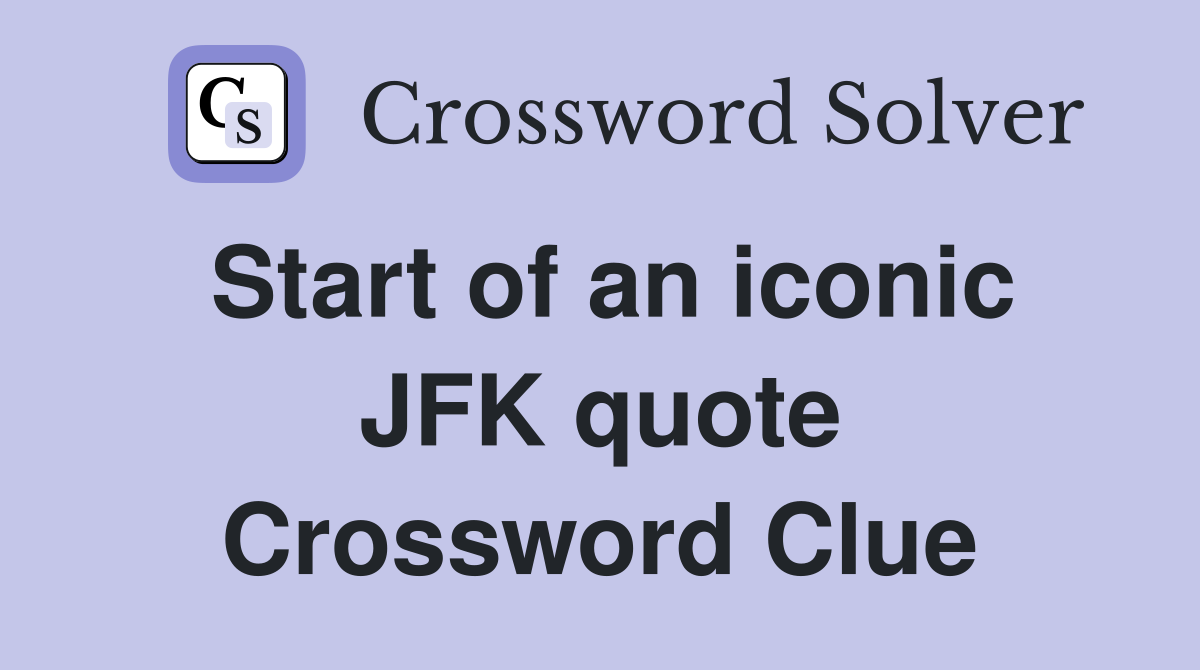 Start of an iconic JFK quote Crossword Clue