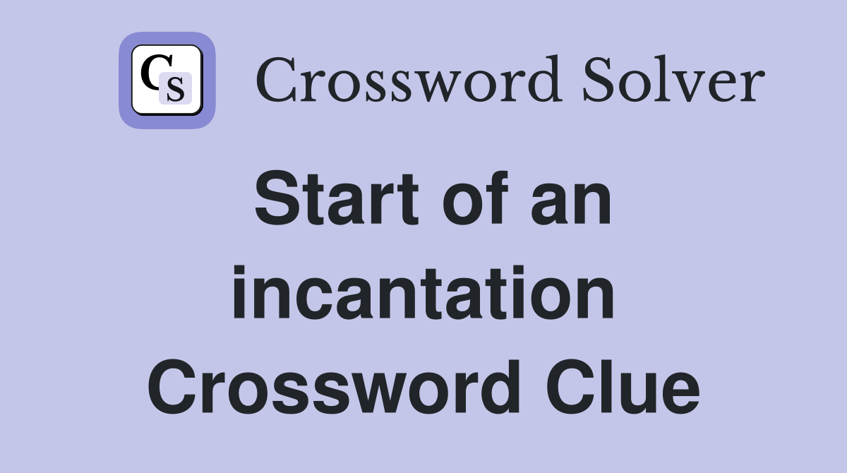 Start of an incantation Crossword Clue