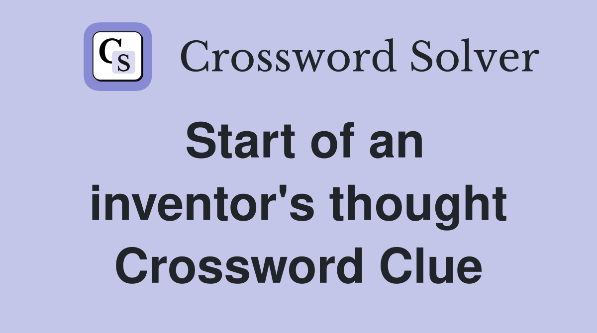 Start of an inventor's thought Crossword Clue