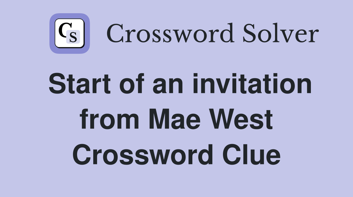 Start of an invitation from Mae West Crossword Clue