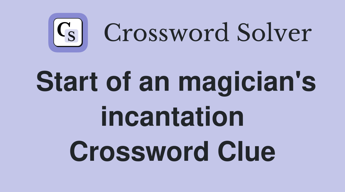Start of an magician's incantation Crossword Clue