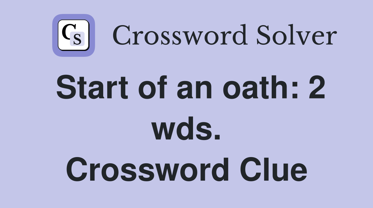 Start of an oath: 2 wds. Crossword Clue