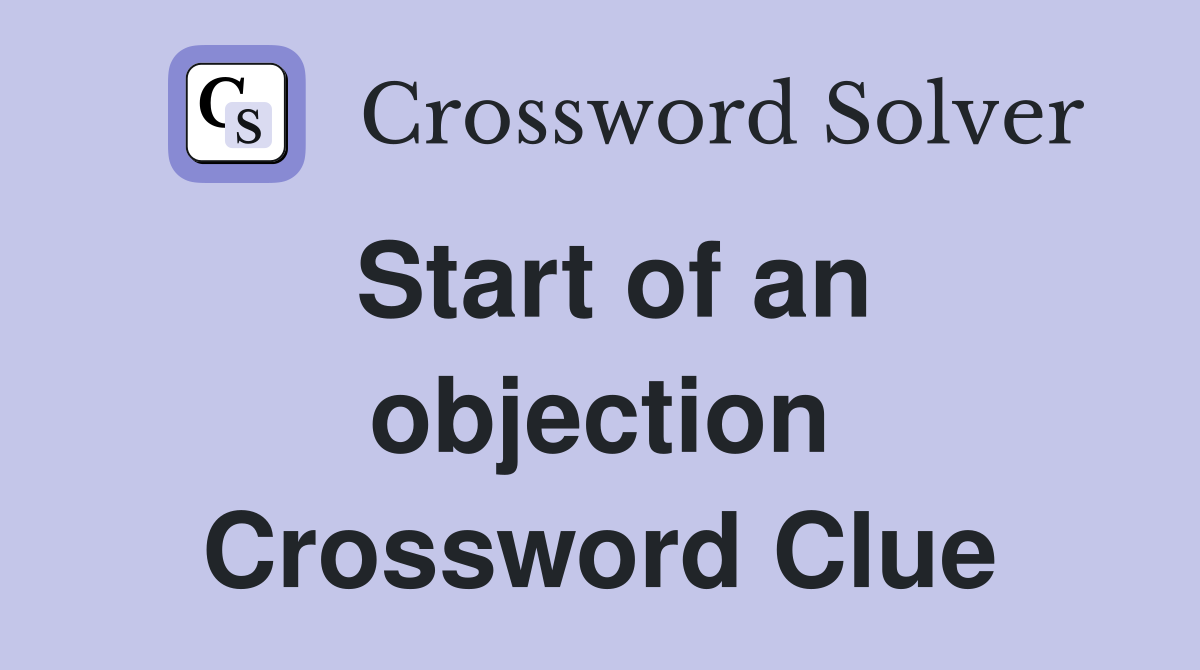 Start of an objection Crossword Clue