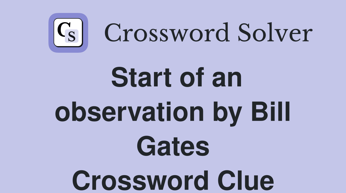 Start of an observation by Bill Gates Crossword Clue
