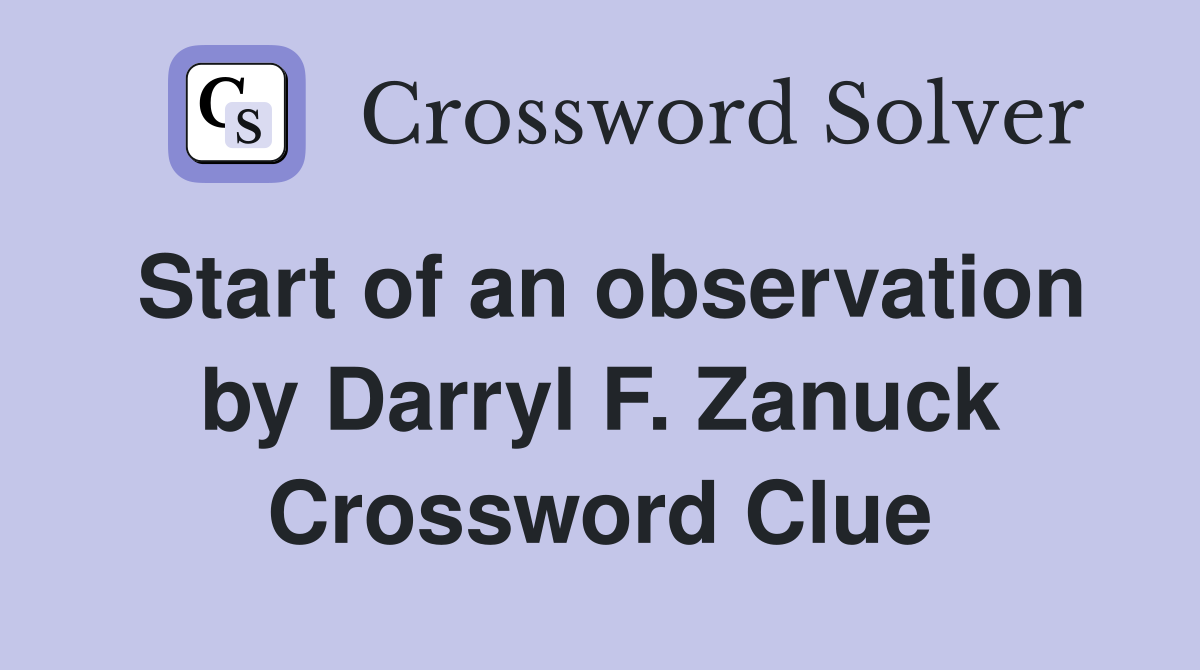 Start of an observation by Darryl F. Zanuck Crossword Clue