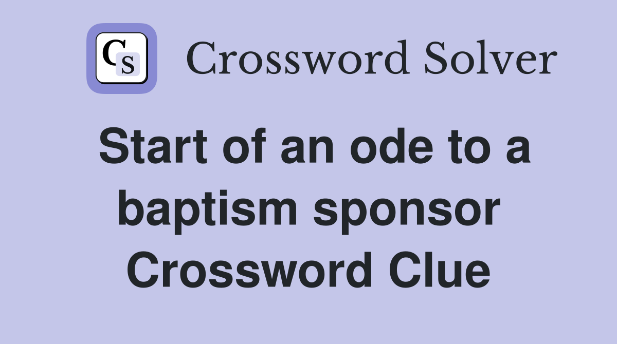 Start of an ode to a baptism sponsor Crossword Clue
