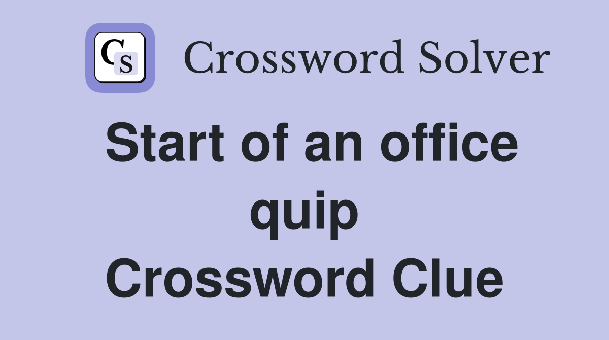 Start of an office quip Crossword Clue