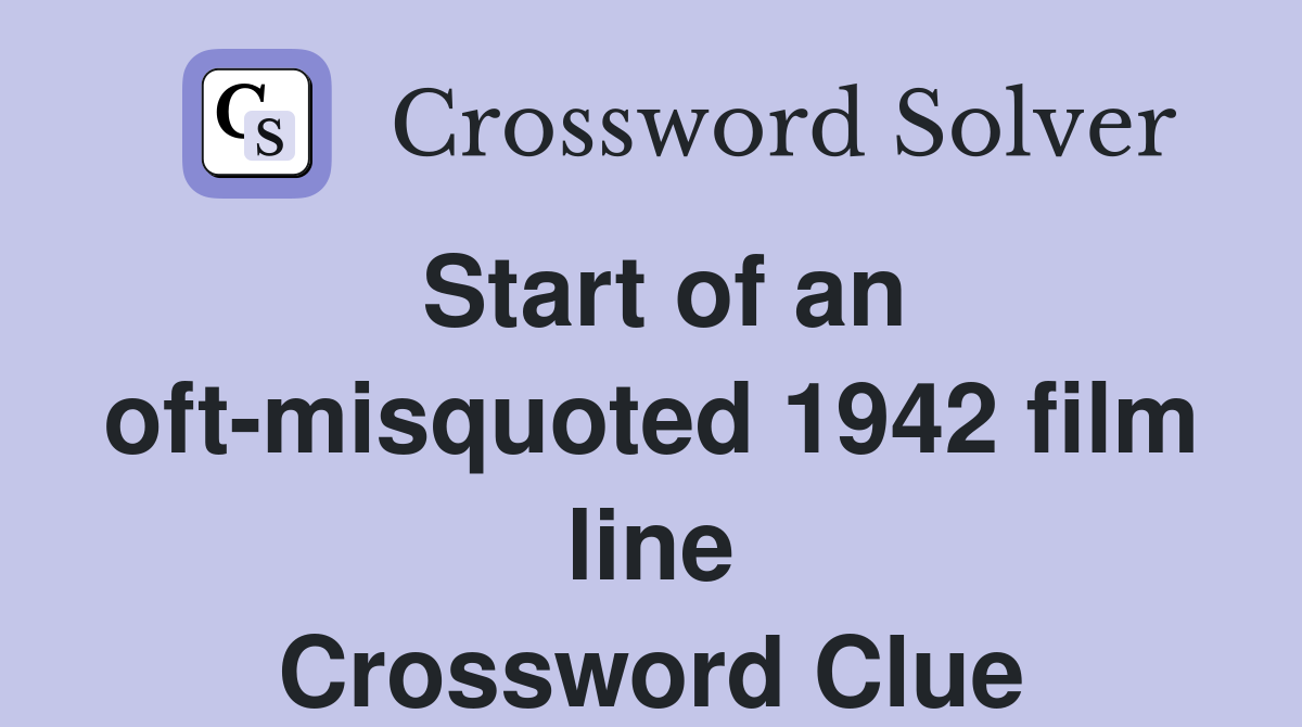 Start of an oft-misquoted 1942 film line Crossword Clue
