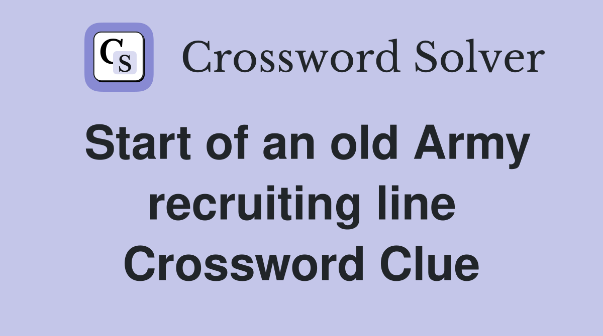 Start of an old Army recruiting line Crossword Clue