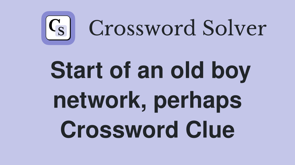 Start of an old boy network, perhaps Crossword Clue
